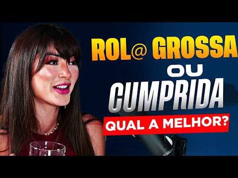 ROL@ GROSSA OU CUMPRIDA QUAL É MELHOR?