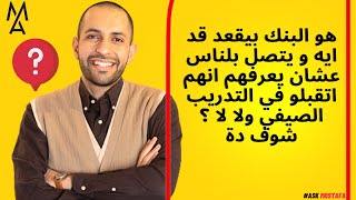 هو البنك بيقعد قد ايه و يتصل بلناس عشان يعرفهم انهم اتقبلو في التدريب الصيفي ولا لا ؟ شوف دة