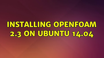 Ubuntu: Installing OpenFOAM 2.3 on Ubuntu 14.04 (2 Solutions!!)