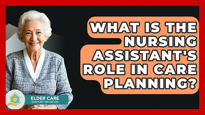 What Is The Nursing Assistant's Role In Care Planning? - Elder Care Support Network