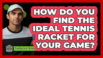 How Do You Find The Ideal Tennis Racket For Your Game? - The Racket Xpert