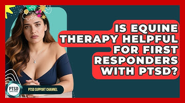 Is Equine Therapy Helpful For First Responders With PTSD? - PTSD Support Channel
