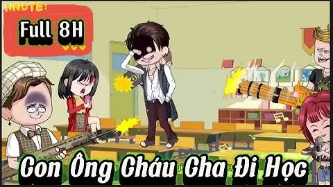 Con Ông Cháu Cha Đi Học [ Full 8H ]  Sub Official