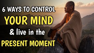 SIX EFFECTIVE WAYS TO CONTROL YOUR MIND AND LIVE IN THE PRESENT MOMENT | Beginners meditation |