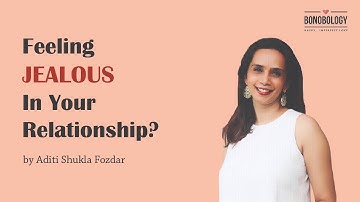 How To Deal With Feeling Jealous In A Relationship | Aditi Shukla Fozdar x Bonobology