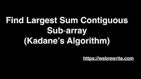 Find Largest Sum Contiguous Sub-array (Kadane