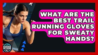 Celebrity What Are The Best Trail Running Gloves For Sweaty Hands? - Running Beyond Limits Wealth