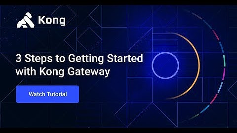 Kong Gateway: 3 Steps to Getting Started - See Updated Video Link in Description