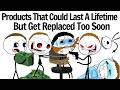 Products That Could Last A Lifetime But Get Replaced Too Soon