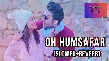 Oh Humsafar (Slowed+Reverb) | Neha Kakkar Himansh Kohli | Tony Kakkar | Lofi Songs