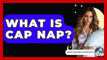 What Is Cap Nap? - Sleep Wellness Workshop
