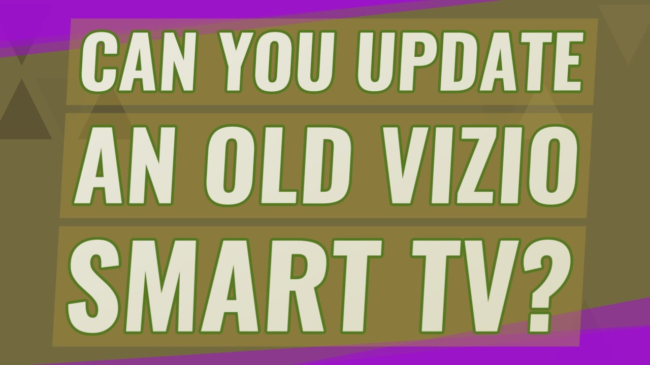 Can You Update An Old Vizio Smart Tv?