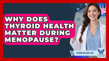 Why Does Thyroid Health Matter During Menopause? - Thyroid Wellness Hub