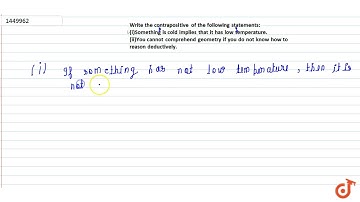 Write the contrapositive of the following statements: (i)Something is cold   implies that it h