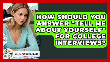 How Should You Answer "Tell Me About Yourself" For College Interviews? - College Admissions Insider