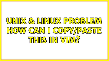 Unix & Linux: Problem : how can I copy/paste this in vim? (2 Solutions!!)