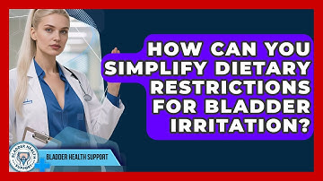 How Can You Simplify Dietary Restrictions For Bladder Irritation? - Bladder Health Support