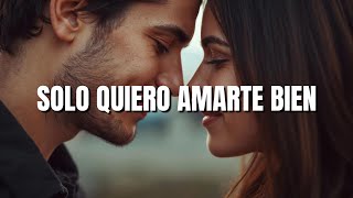 Solo Quiero Amarte Bien ❤️ vine a quedarme contigo de verdad. ¿Tú me crees?
