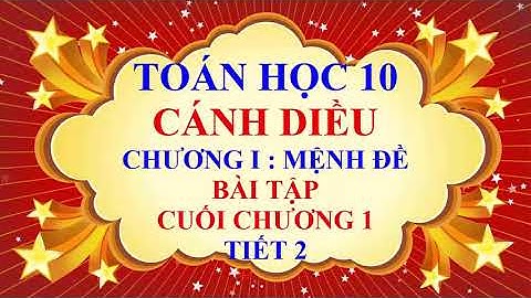 Toán học lớp 10 - Cánh Diều - Chương 1 - Bài tập cuối chương 1 ( Bài 4,5,6,7,8 ) - Tiết 2