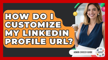 How Do I Customize My LinkedIn Profile URL? - Admin Career Guide