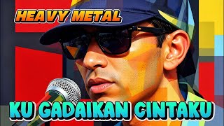 KU GADAIKAN CINTAKU - GOMBLOH COVER VERSI HEAVY METAL ROCK
