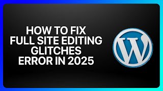 How To Fix Full Site Editing Glitches Error in WordPress 2025! Tutorial