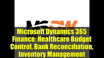Microsoft Dynamics 365 Finance: Healthcare Budget Control, Bank Reconciliation, Inventory Management