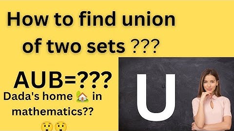 Find union of two sets|determine union of two sets| how to determine union of two sets