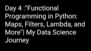 Day 4 :"Functional Programming in Python: Maps, Filters, Lambda, and More"| My Data Science Journey