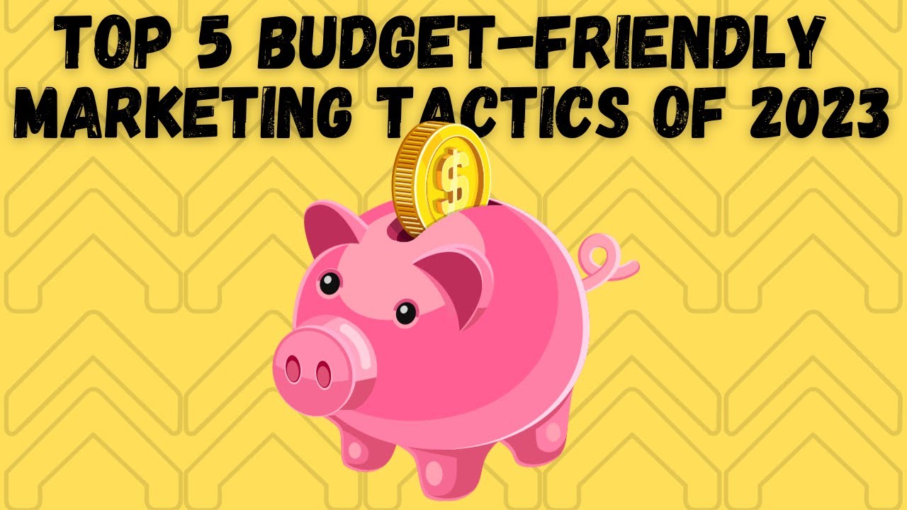 Top 5 Budget Friendly Marketing Tactics of 2023