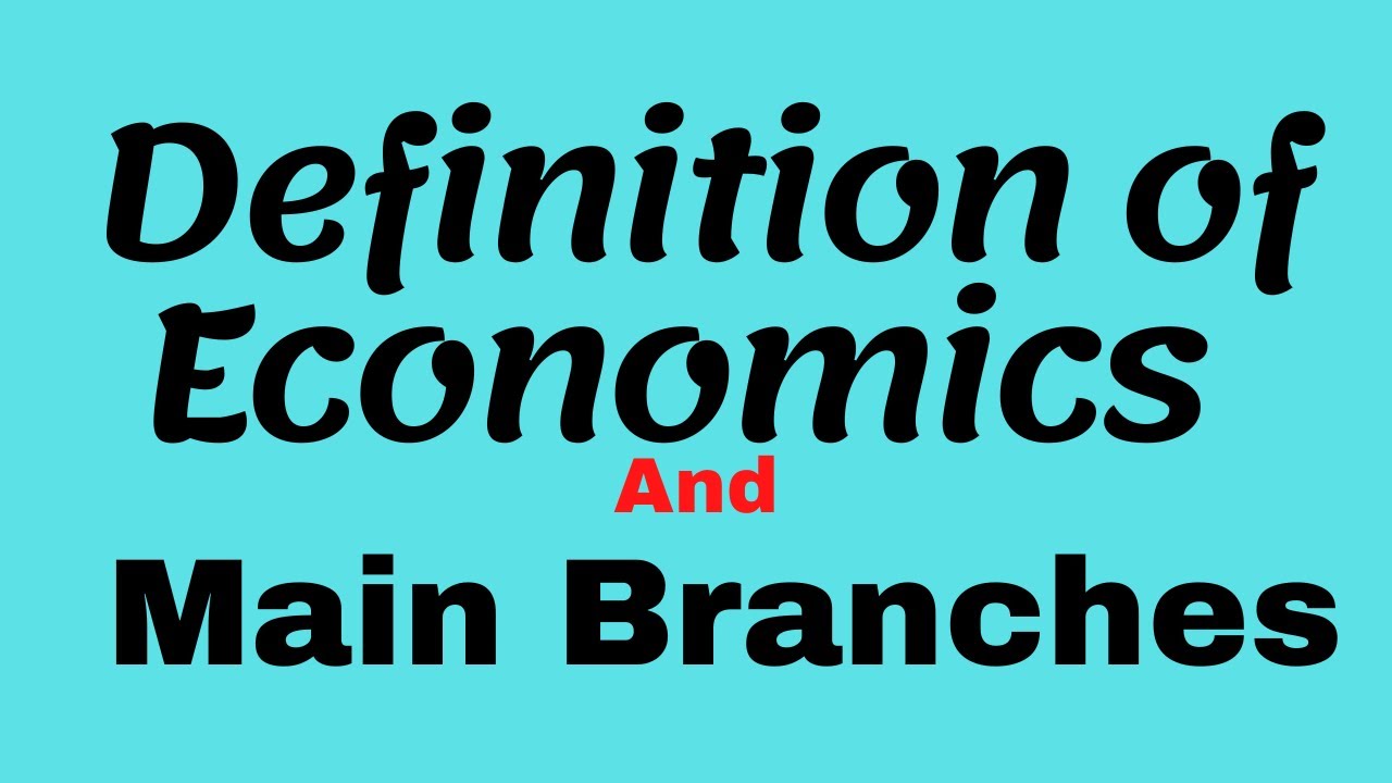 Definition of Economics and Main Branches of Economics Economics