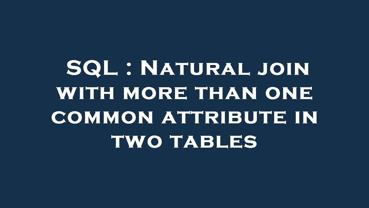 SQL Natural join with more than one common attribute in two tables