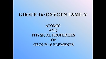 Lecture 14: Group-16 ~ OXYGEN FAMILY  ~ Atomic And Physical Properties Of Group-16 Elements