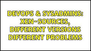 DevOps & SysAdmins: xen-sources, different versions different problems Profile