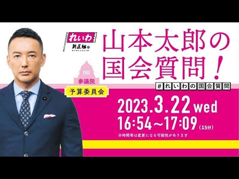 山本太郎の国会質問！参議院・予算委員会（2023年3月22日 16:54～）