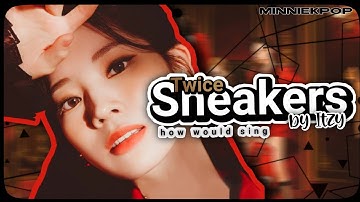 » How would TWICE sing Sneakers by ITZY (Line Distribution) // minniekpop
