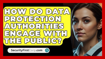 How Do Data Protection Authorities Engage With The Public? - SecurityFirstCorp.com