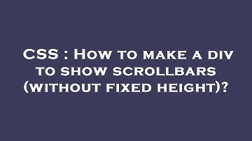 CSS : How to make a div to show scrollbars (without fixed height)?