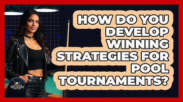 How Do You Develop Winning Strategies For Pool Tournaments? - Billiards Hustlers