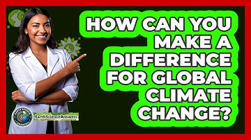 How Can You Make A Difference For Global Climate Change? - Earth Science Answers