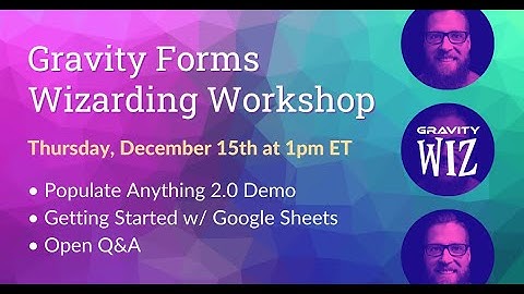 Gravity Forms Wizarding Workshop: Gravity Forms + Google Sheets, Populate Anything 2.0, Open Q&A