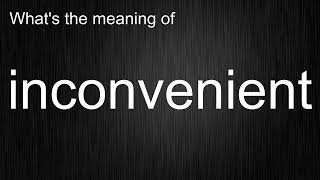 Using "inconvenient"? Here's Exactly Meaning and How It's Pronounced