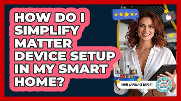 How Do I Simplify Matter Device Setup In My Smart Home? - Home Appliance Report