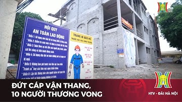 Đứt cáp vận thang, 10 người thương vong | Tin tức
