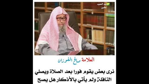 حكم ترك الأذكار بعد الصلاة والقيام فورا للنافلة للشيخ صالح الفوزان