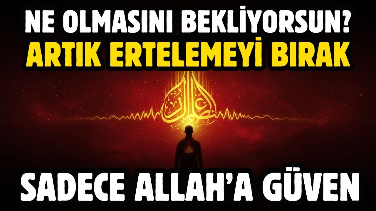 NE OLMASINI BEKLİYORSUN Kİ? ARTIK ERTELEMEYİ BIRAK! RABBİNE YÖNEL