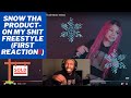 SNOW THA PRODUCT - ON MY SH*T FREESTYLE (FIRST REACTION!!) SHE MOVING IN ON BAR STREET SOON!!