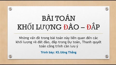#25 Hướng dẫn chi tiết bài toán xác định khối lượng Đ.ào - Đ.ắp trong dự toán, thanh quyết toán