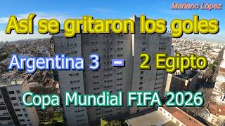 ⚽ ARGENTINA 3 vs 2 EGIPTO - 👉 Así se gritaron los goles - COPA MUNDIAL FIFA 2026 🌟 Reacción