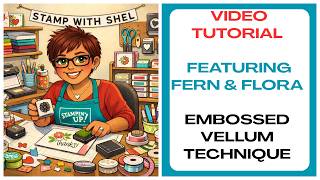 Fern & Flora- Embossed Vellum Technique